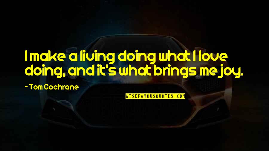 Boltenhagen Quotes By Tom Cochrane: I make a living doing what I love