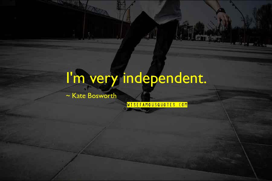 Bolter Warhammer Quotes By Kate Bosworth: I'm very independent.