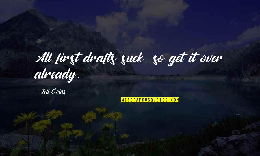 Bolting Lettuce Quotes By Jeff Goins: All first drafts suck, so get it over Bolting Lettuce Quotes By Jeff Goins: All first drafts suck, so get it over