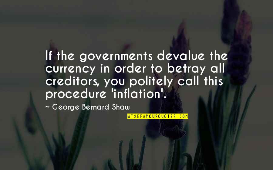 Boltons In Silverdale Quotes By George Bernard Shaw: If the governments devalue the currency in order Boltons In Silverdale Quotes By George Bernard Shaw: If the governments devalue the currency in order