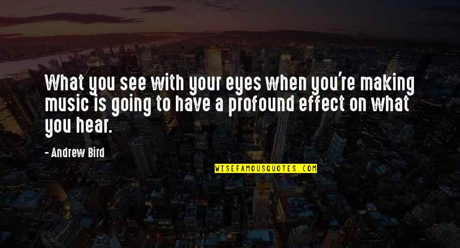 Boltons Landing Quotes By Andrew Bird: What you see with your eyes when you're Boltons Landing Quotes By Andrew Bird: What you see with your eyes when you're