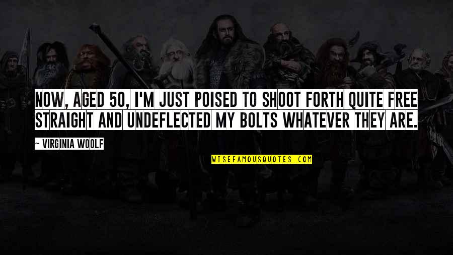 Bolts Quotes By Virginia Woolf: Now, aged 50, I'm just poised to shoot Bolts Quotes By Virginia Woolf: Now, aged 50, I'm just poised to shoot