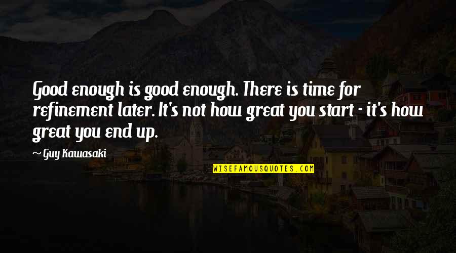 Boltzmanns Entropy Quotes By Guy Kawasaki: Good enough is good enough. There is time