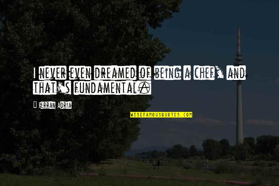 Boluda Total Quotes By Ferran Adria: I never even dreamed of being a chef,