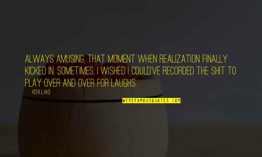 Boluda Total Quotes By Keri Lake: Always amusing, that moment when realization finally kicked