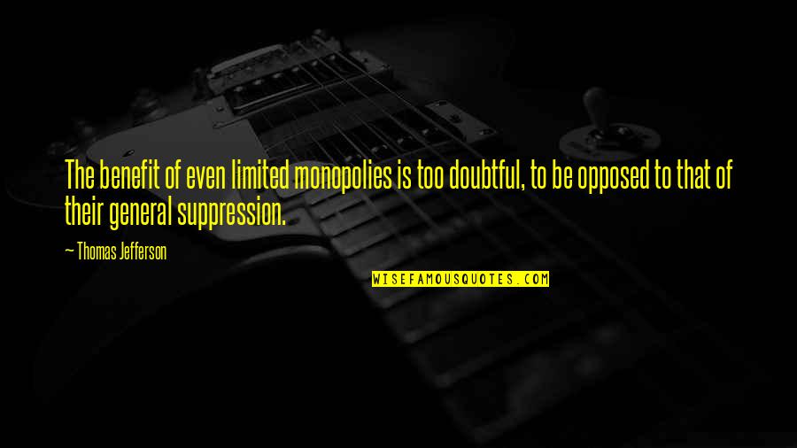 Boluses Def Quotes By Thomas Jefferson: The benefit of even limited monopolies is too Boluses Def Quotes By Thomas Jefferson: The benefit of even limited monopolies is too