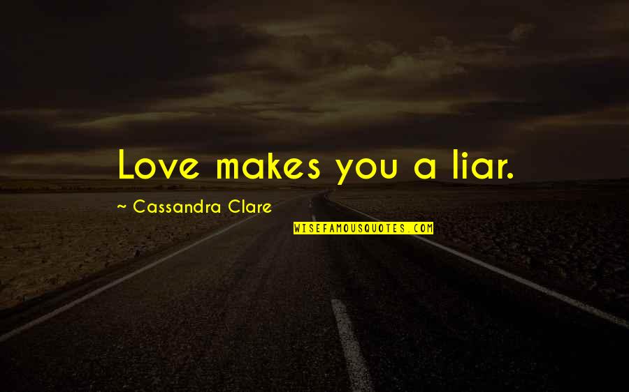 Bolusiowo Quotes By Cassandra Clare: Love makes you a liar.