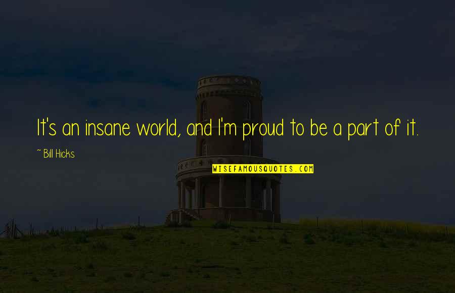 Bolyai Anyanyelvi Quotes By Bill Hicks: It's an insane world, and I'm proud to