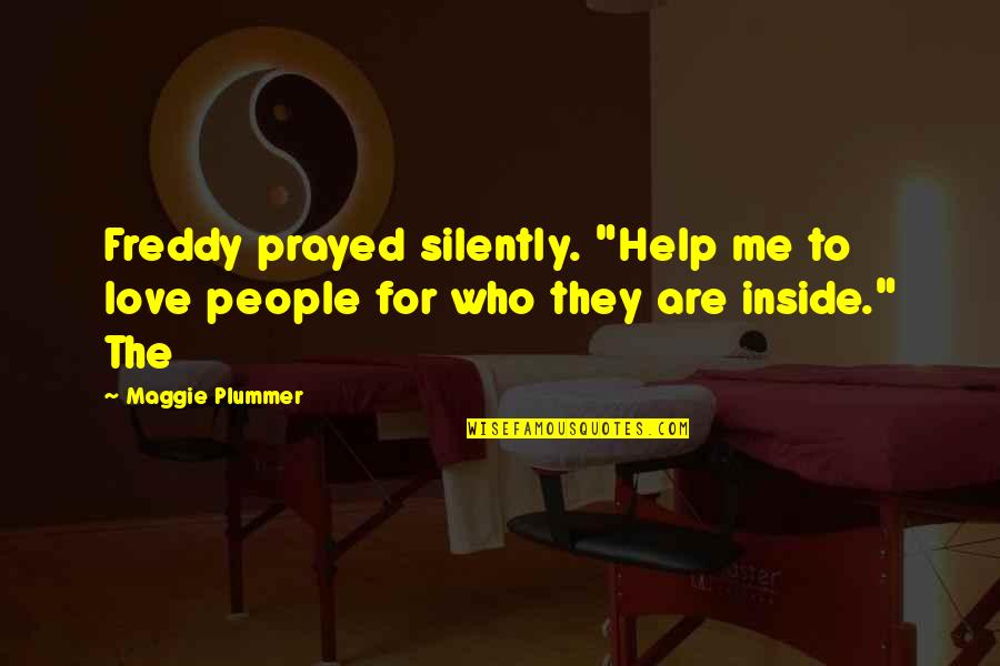 Bolyai Farkas Quotes By Maggie Plummer: Freddy prayed silently. "Help me to love people
