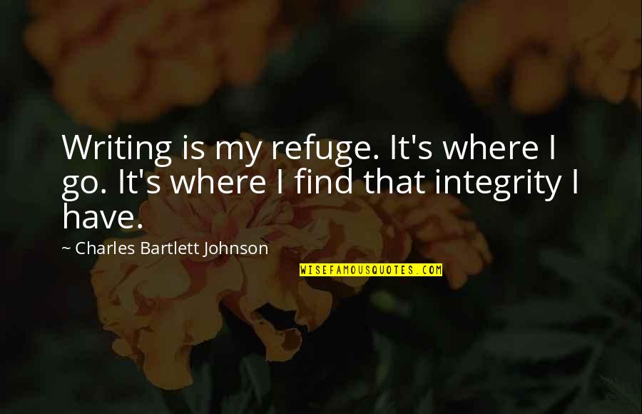 Bolyai Quotes By Charles Bartlett Johnson: Writing is my refuge. It's where I go.