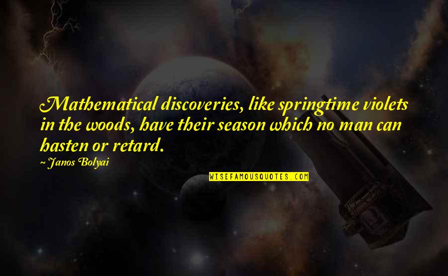 Bolyai Quotes By Janos Bolyai: Mathematical discoveries, like springtime violets in the woods,