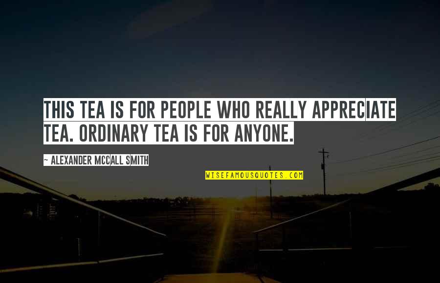 Bolyaiverseny Quotes By Alexander McCall Smith: This tea is for people who really appreciate Bolyaiverseny Quotes By Alexander McCall Smith: This tea is for people who really appreciate