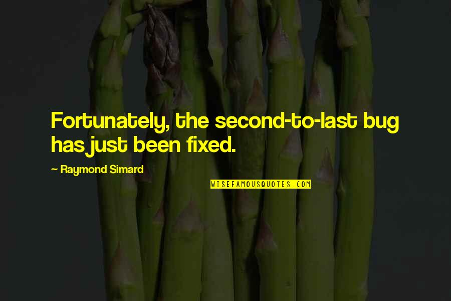 Bolyaiverseny Quotes By Raymond Simard: Fortunately, the second-to-last bug has just been fixed. Bolyaiverseny Quotes By Raymond Simard: Fortunately, the second-to-last bug has just been fixed.
