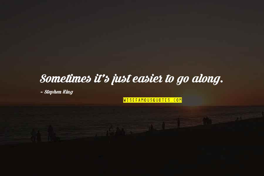 Bolyaiverseny Quotes By Stephen King: Sometimes it's just easier to go along. Bolyaiverseny Quotes By Stephen King: Sometimes it's just easier to go along.