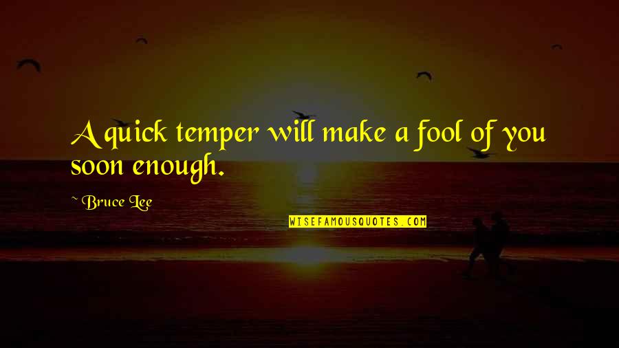 Bolyong Si Quotes By Bruce Lee: A quick temper will make a fool of