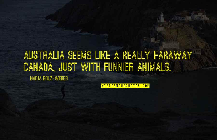 Bolz Weber Quotes By Nadia Bolz-Weber: Australia seems like a really faraway Canada, just