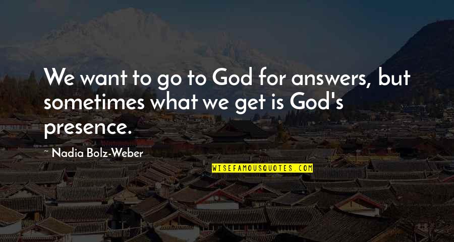 Bolz Weber Quotes By Nadia Bolz-Weber: We want to go to God for answers,