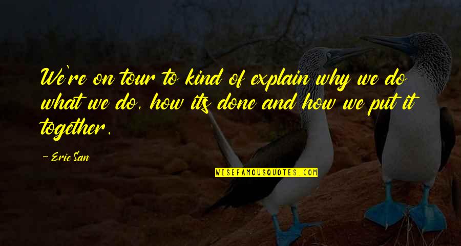 Bom Dia Funny Quotes By Eric San: We're on tour to kind of explain why Bom Dia Funny Quotes By Eric San: We're on tour to kind of explain why