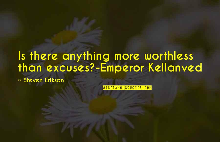 Bom Dia Funny Quotes By Steven Erikson: Is there anything more worthless than excuses?-Emperor Kellanved Bom Dia Funny Quotes By Steven Erikson: Is there anything more worthless than excuses?-Emperor Kellanved