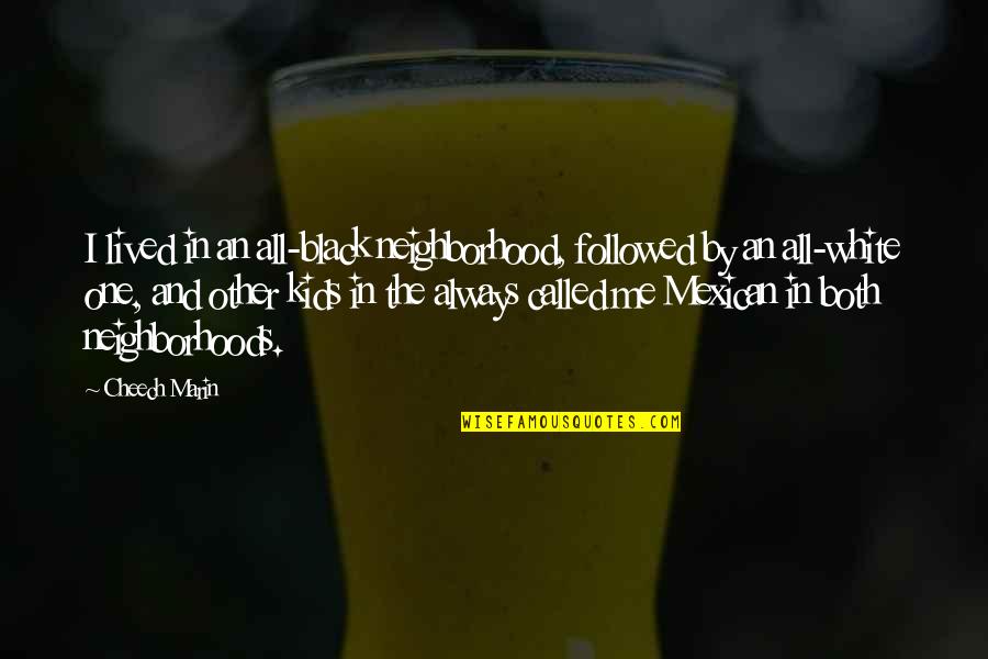 Bom Waktu Quotes By Cheech Marin: I lived in an all-black neighborhood, followed by Bom Waktu Quotes By Cheech Marin: I lived in an all-black neighborhood, followed by