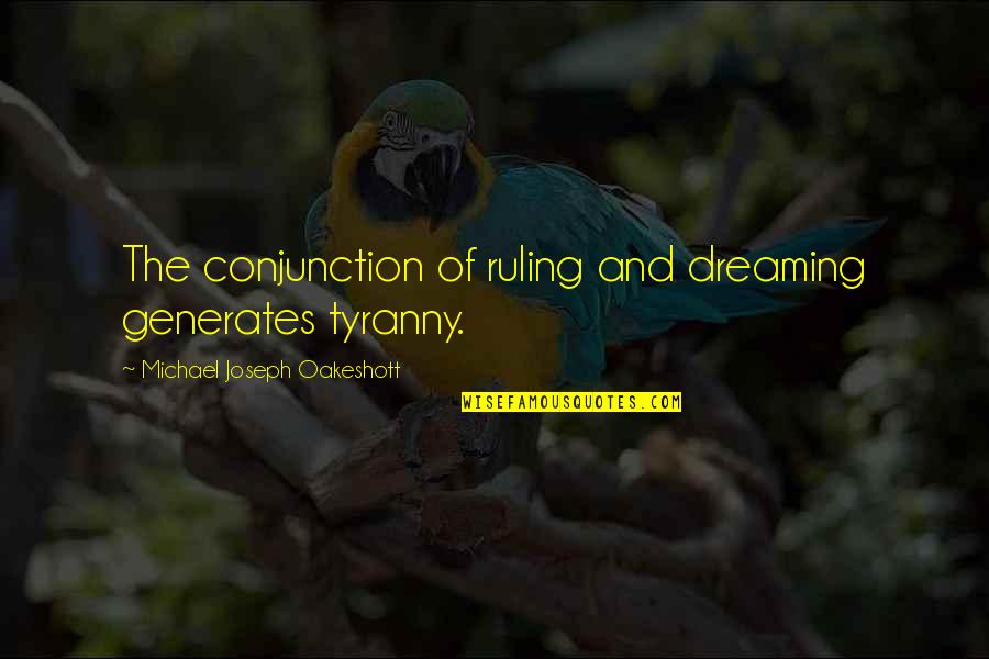 Bom Waktu Quotes By Michael Joseph Oakeshott: The conjunction of ruling and dreaming generates tyranny. Bom Waktu Quotes By Michael Joseph Oakeshott: The conjunction of ruling and dreaming generates tyranny.