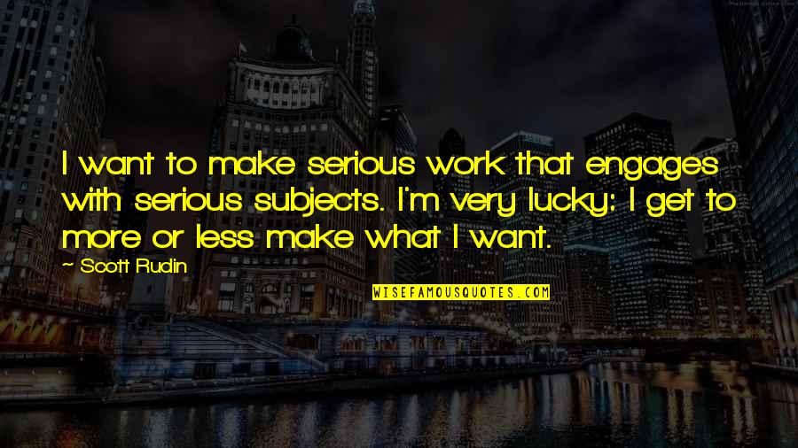 Bom Waktu Quotes By Scott Rudin: I want to make serious work that engages Bom Waktu Quotes By Scott Rudin: I want to make serious work that engages
