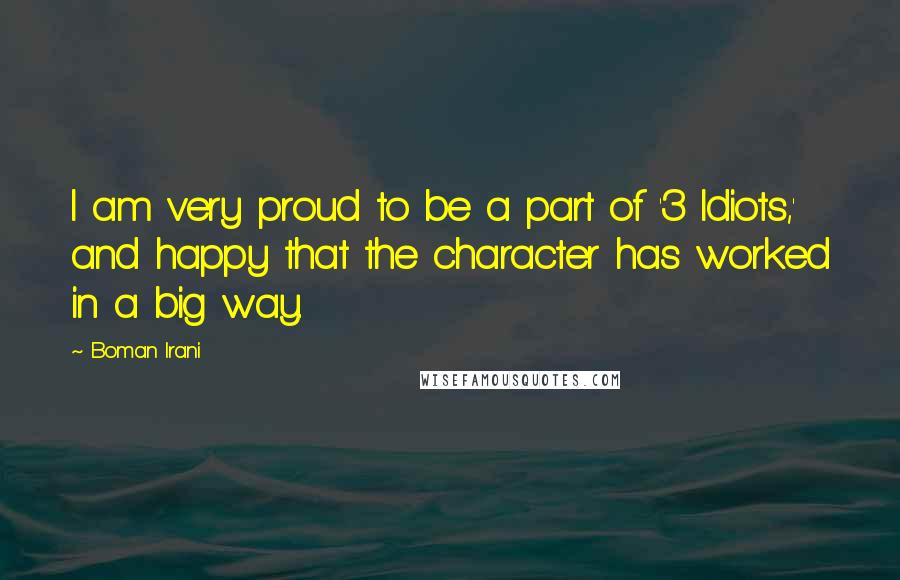 Boman Irani quotes: I am very proud to be a part of '3 Idiots,' and happy that the character has worked in a big way.