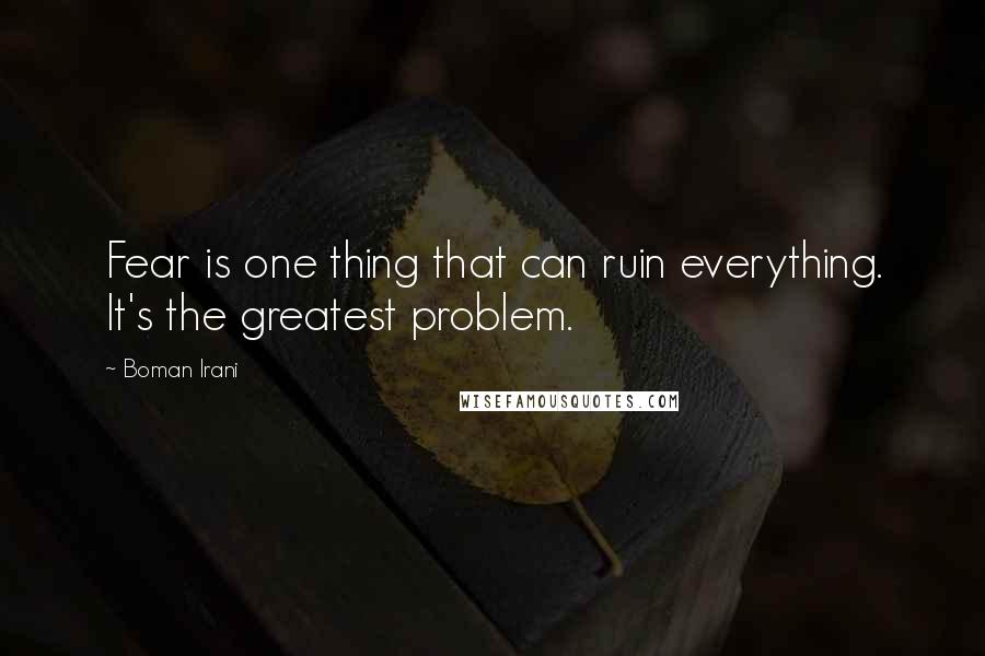 Boman Irani quotes: Fear is one thing that can ruin everything. It's the greatest problem.
