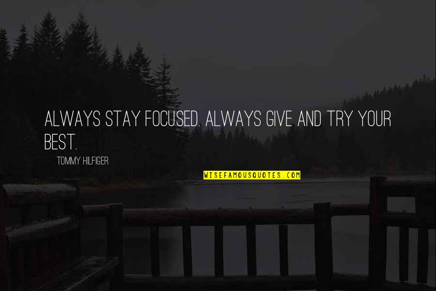 Boman Mark Quotes By Tommy Hilfiger: Always stay focused. Always give and try your