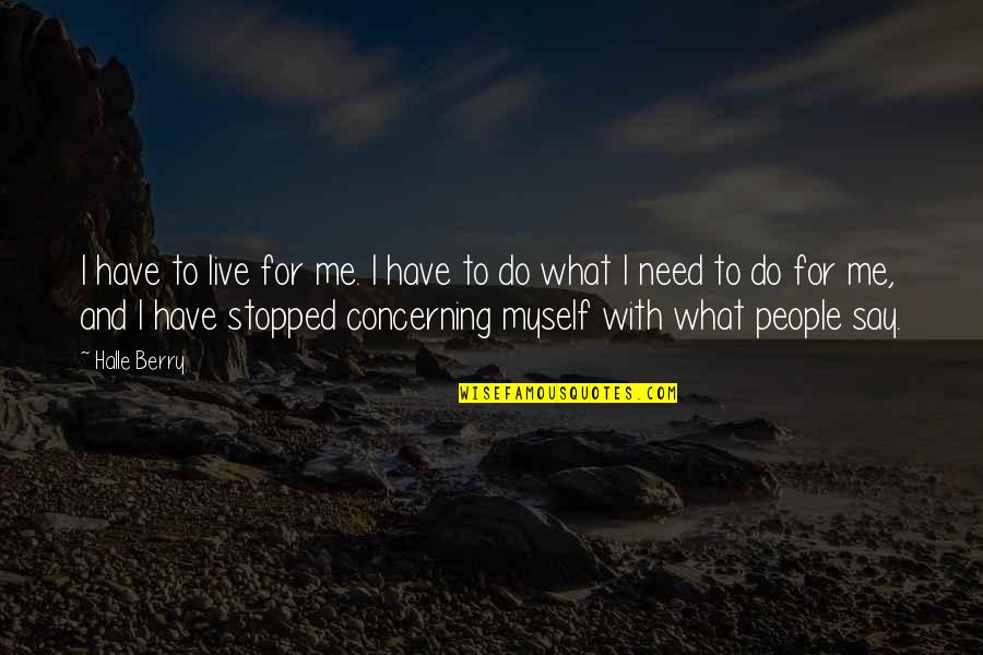 Bomaya Kamara Quotes By Halle Berry: I have to live for me. I have Bomaya Kamara Quotes By Halle Berry: I have to live for me. I have