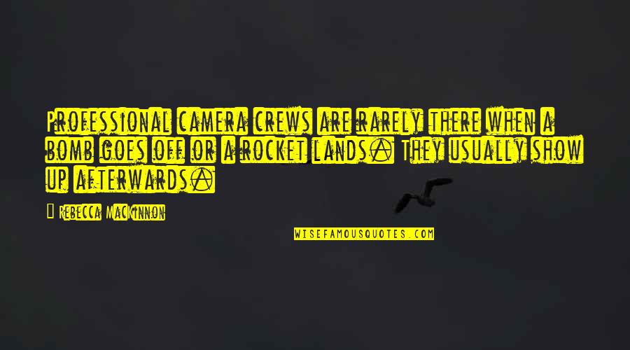 Bomb Best Quotes By Rebecca MacKinnon: Professional camera crews are rarely there when a Bomb Best Quotes By Rebecca MacKinnon: Professional camera crews are rarely there when a
