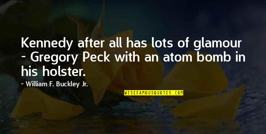 Bomb Best Quotes By William F. Buckley Jr.: Kennedy after all has lots of glamour - Bomb Best Quotes By William F. Buckley Jr.: Kennedy after all has lots of glamour -