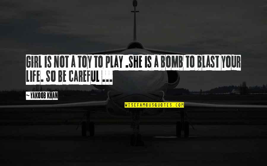 Bomb Blast Quotes By Yakoob Khan: Girl is not a toy to play .She
