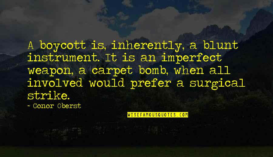 Bomb Com Quotes By Conor Oberst: A boycott is, inherently, a blunt instrument. It