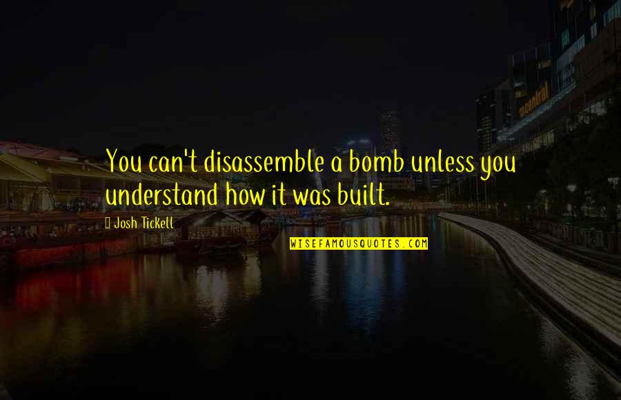 Bomb Com Quotes By Josh Tickell: You can't disassemble a bomb unless you understand