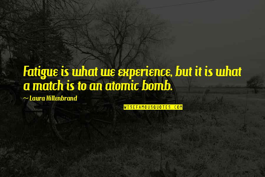 Bomb Com Quotes By Laura Hillenbrand: Fatigue is what we experience, but it is
