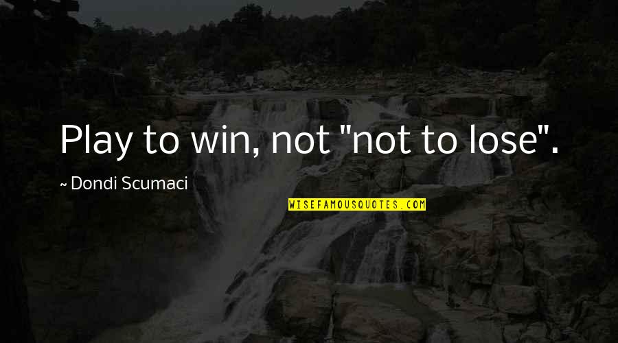 Bomb Episode Quotes By Dondi Scumaci: Play to win, not "not to lose".