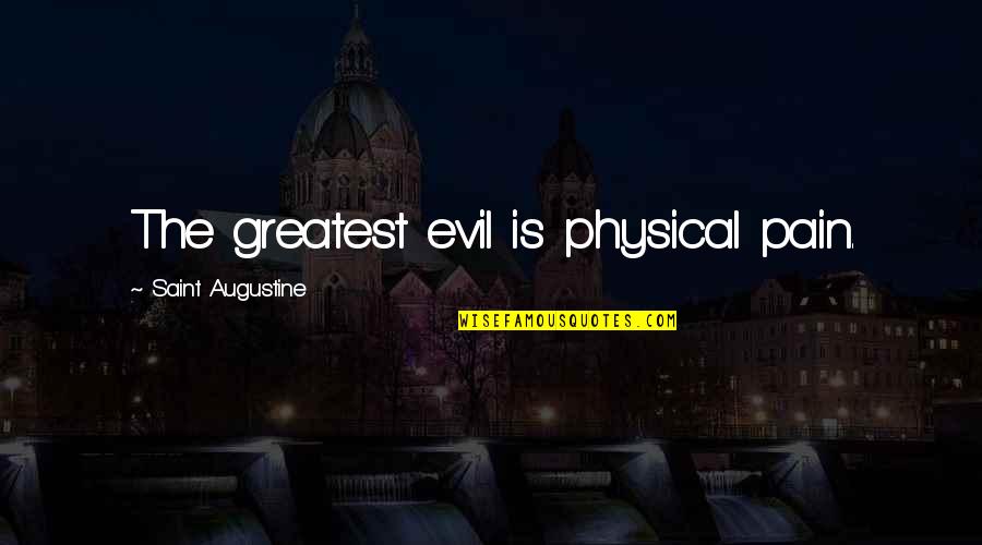 Bomb Episode Quotes By Saint Augustine: The greatest evil is physical pain.