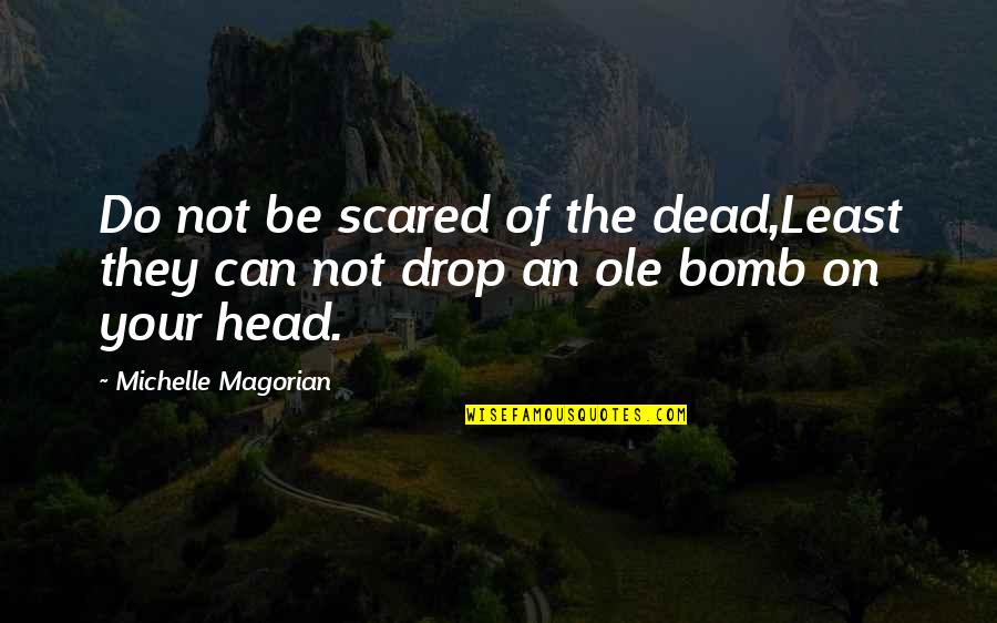 Bomb Head Quotes By Michelle Magorian: Do not be scared of the dead,Least they