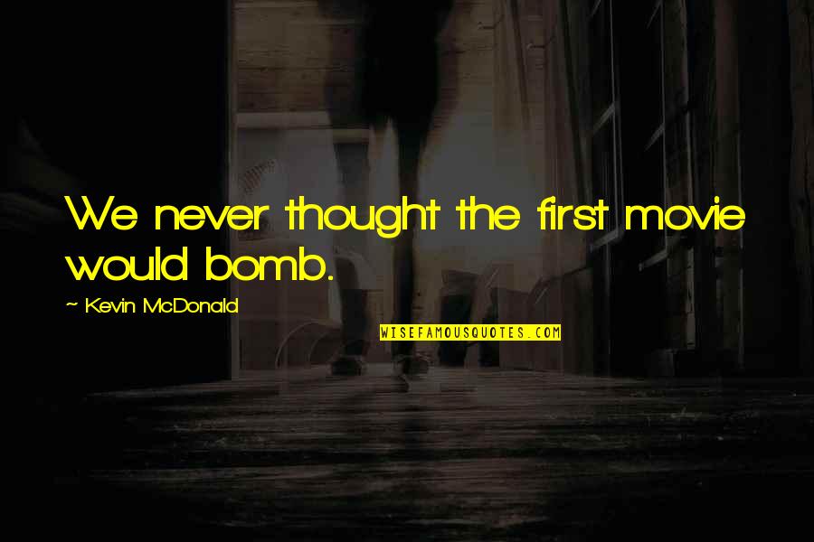 Bomb It Movie Quotes By Kevin McDonald: We never thought the first movie would bomb.