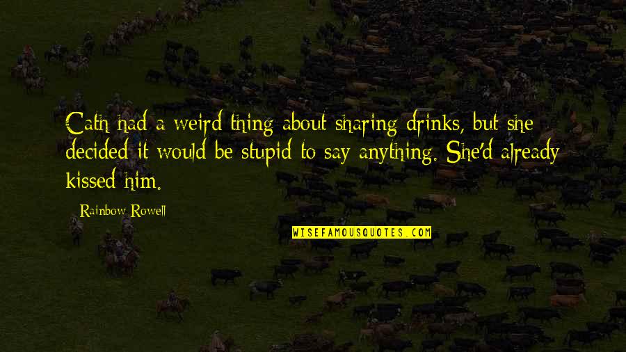 Bomb It Movie Quotes By Rainbow Rowell: Cath had a weird thing about sharing drinks,