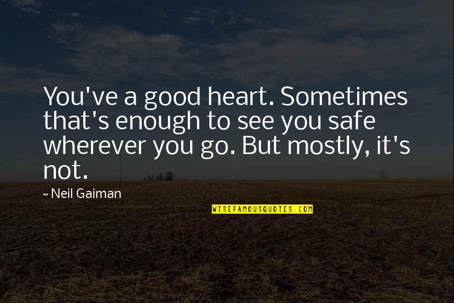 Bomb Shelter Quotes By Neil Gaiman: You've a good heart. Sometimes that's enough to