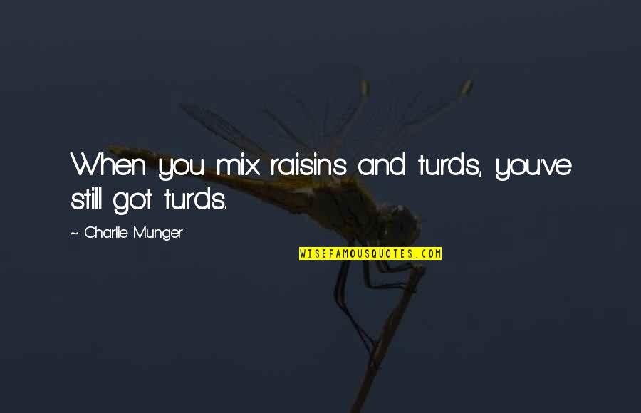 Bomb Shelters Quotes By Charlie Munger: When you mix raisins and turds, you've still