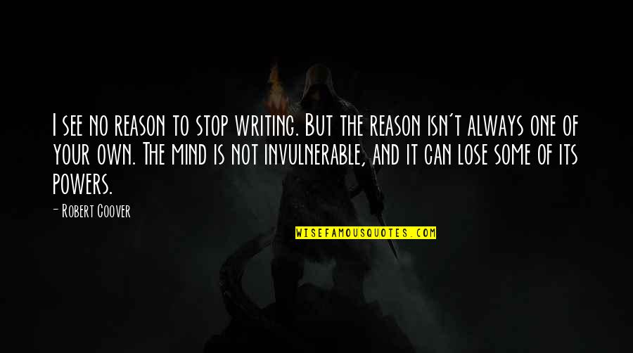 Bomb Sights Quotes By Robert Coover: I see no reason to stop writing. But Bomb Sights Quotes By Robert Coover: I see no reason to stop writing. But