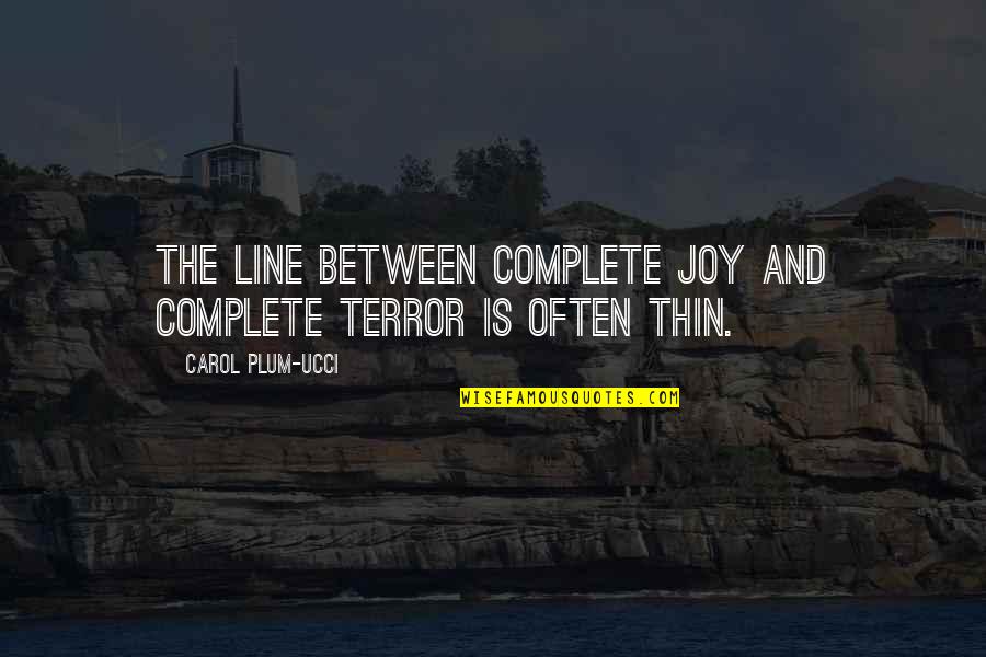 Bomb Steve Sheinkin Quotes By Carol Plum-Ucci: The line between complete joy and complete terror Bomb Steve Sheinkin Quotes By Carol Plum-Ucci: The line between complete joy and complete terror