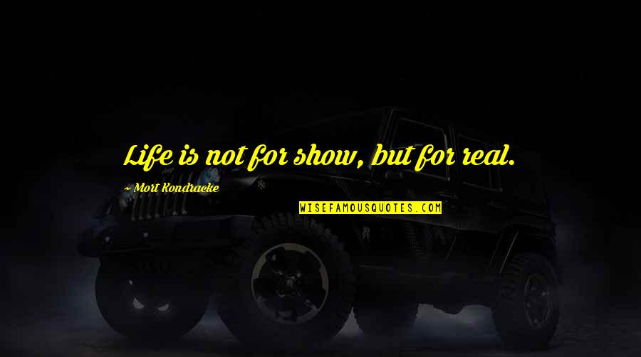 Bomb Technician Quotes By Mort Kondracke: Life is not for show, but for real.
