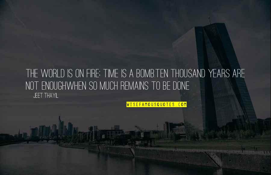 Bomb The World Quotes By Jeet Thayil: The world is on fire; time is a