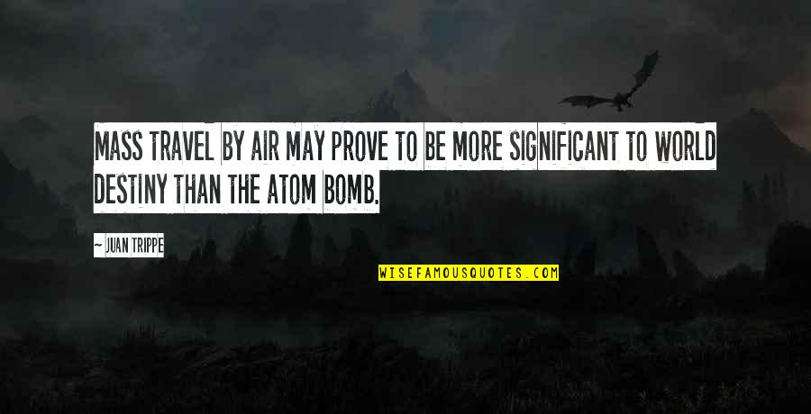 Bomb The World Quotes By Juan Trippe: Mass travel by air may prove to be