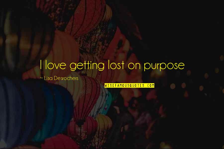 Bomb Them Again Wow Quotes By Lisa Desrochers: I love getting lost on purpose Bomb Them Again Wow Quotes By Lisa Desrochers: I love getting lost on purpose