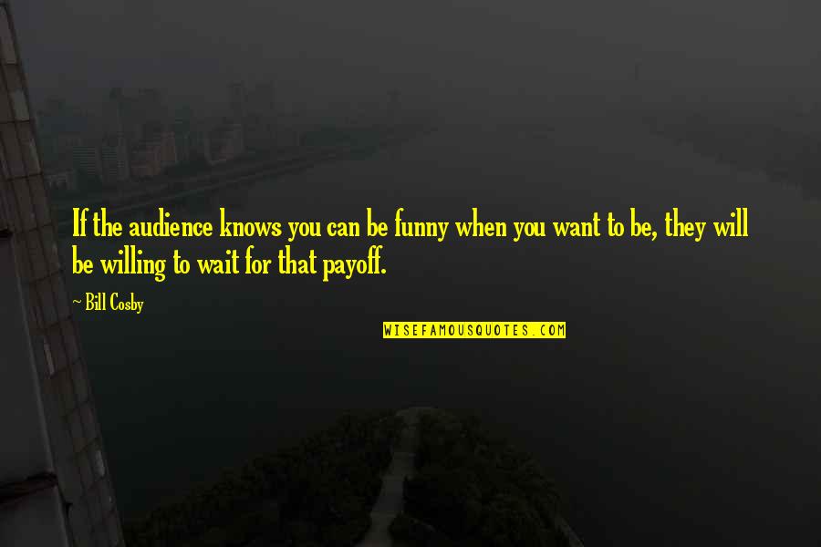 Bomback Fredric Quotes By Bill Cosby: If the audience knows you can be funny
